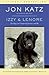 Izzy & Lenore: Two Dogs, an Unexpected Journey, and Me