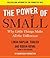The Power of Small: Why Little Things Make All the Difference