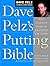 Dave Pelz's Putting Bible: The Complete Guide to Mastering the Green (Dave Pelz Scoring Game Series)
