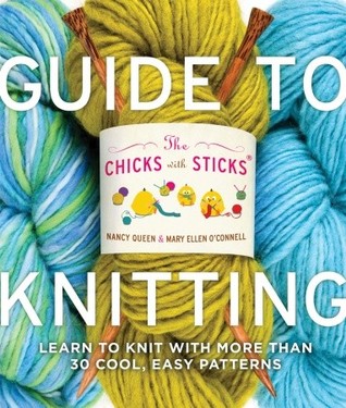 The Chicks with Sticks Guide to Knitting: Learn to Knit with more than 30 Cool, Easy Patterns (Paperback)