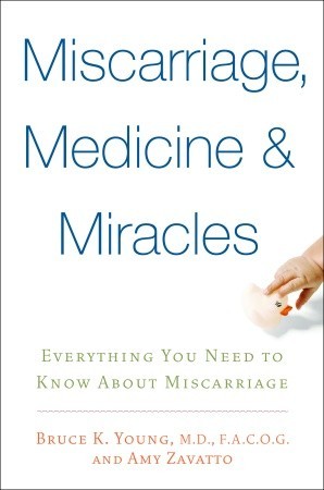 Miscarriage, Medicine & Miracles: Everything You Need to Know about Miscarriage