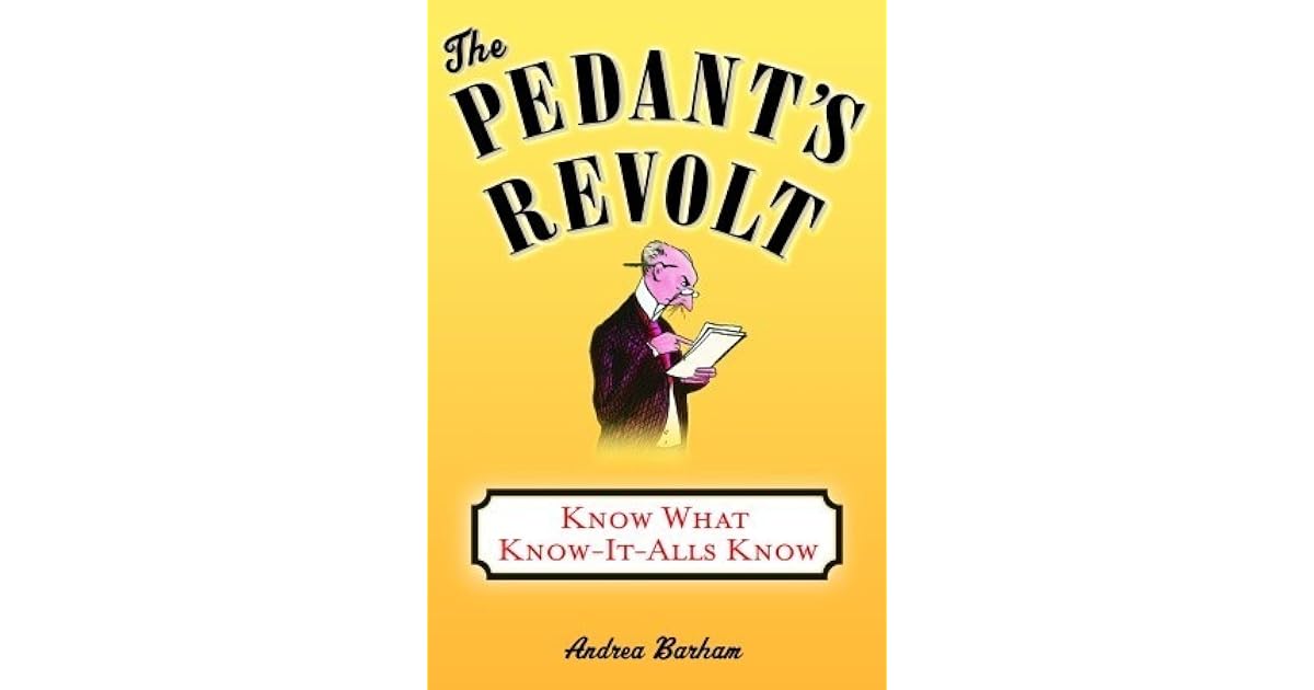 The Pedant's Revolt Why Most Things You Think Are Right Are Wrong by