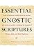 Essential Gnostic Scriptures: Texts of Luminous Wisdom from the Ancient and Medieval Worlds?Including the Gospels of Thomas, Judas, and Mary Magdalene