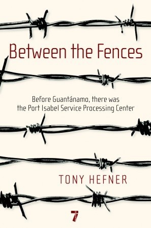 Between the Fences: Before Guantanamo, there was the Port Isabel Service Processing Center (Paperback)