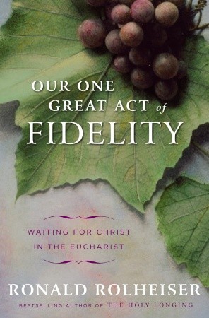 Our One Great Act of Fidelity: Waiting for Christ in the Eucharist (Hardcover)