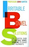 Irritable Bowel Solutions: The Essential Guide to Irritable Bowel Syndrome, Its Causes and Treatments