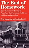 The End of Homework: How Homework Disrupts Families, Overburdens Children, and Limits Learning