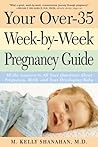 Your Over-35 Week-by-Week Pregnancy Guide: All the Answers to All Your Questions About Pregnancy, Birth, and Your Developing Baby