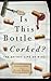 Is This Bottle Corked?: The...