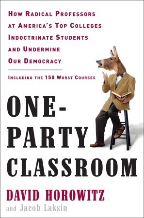 One-Party Classroom: How Radical Professors at America's Top Colleges Indoctrinate Students and Undermine Our Democracy (Hardcover)