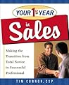 Your First Year in Sales: Making the Transition from Total Novice to Successful Professional Your First Year in Sales: Making the Transition from Total Novice to Successful Professional