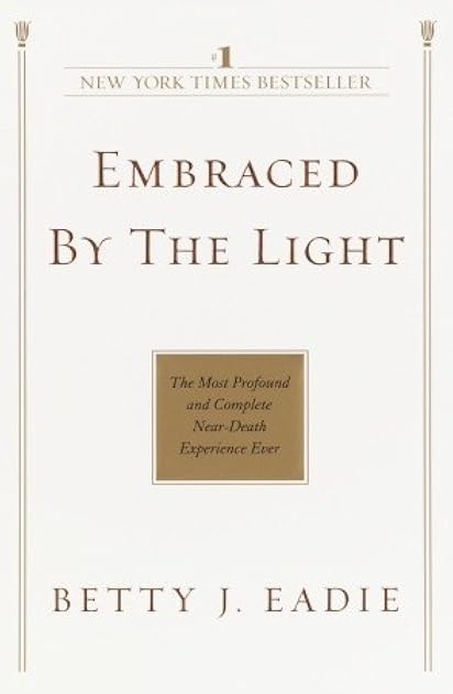 Embraced by the Light: The Most Profound and Complete Near-Death Experience Ever