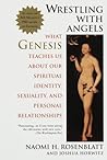 Wrestling With Angels: What Genesis Teaches Us About Our Spiritual Identity, Sexuality and Personal Relationships Wrestling With Angels: What Genesis Teaches Us About Our Spiritual Identity, Sexuality and Personal Relationships