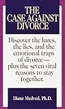 The Case Against Divorce: Discover the Lures, the Lies, and the Emotional Traps of Divorce-Plus the Seven Vital Reasons to Stay Together The Case Against Divorce: Discover the Lures, the Lies, and the Emotional Traps of Divorce-Plus the Seven Vital Reasons to Stay Together