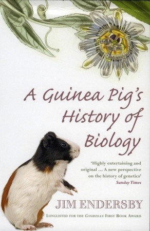 A Guinea Pig's History Of Biology: The plants and animals who taught us the facts of life