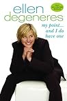 My Point...And I Do Have One by Ellen DeGeneres
