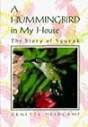 A Hummingbird in My House: The Story of Squeak A Hummingbird in My House: The Story of Squeak