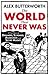 The World That Never Was: A True Story of Dreamers, Schemers, Anarchists and Secret Agents