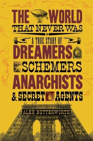 The World That Never Was: A True Story of Dreamers, Schemers, Anarchists, and Secret Agents (Hardcover)