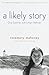 A Likely Story by Rosemary Mahoney A Likely Story by Rosemary Mahoney