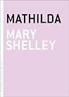Mathilda by Mary Wollstonecraft Shelley Mathilda by Mary Wollstonecraft Shelley