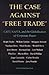 The Case Against Free Trade: GATT, NAFTA and the Globalization of Corporate Power An Earth Island Press Book
