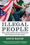 Illegal People: How Globalization Creates Migration and Criminalizes Immigrants Illegal People: How Globalization Creates Migration and Criminalizes Immigrants