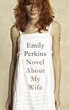 Novel About My Wife by Emily Perkins