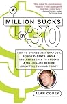 A Million Bucks by 30: How to Overcome a Crap Job, Stingy Parents, and a Useless Degree to Become a Millionaire Before (or After) Turning Thirty