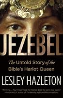 Jezebel: The Untold Story of the Bible's Harlot Queen