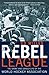 The Rebel League: The Short and Unruly Life of the World Hockey Association
