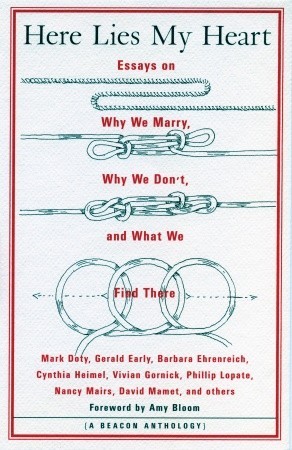 Here Lies My Heart: Essays on Why We Marry, Why We Don't, and What We Find There