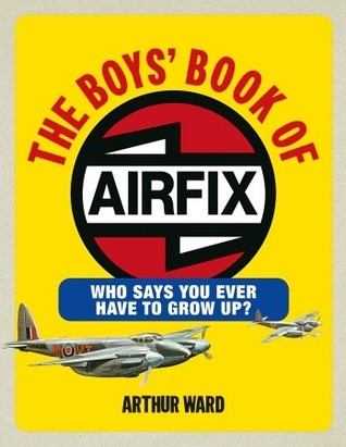 The Boys' Book of Airfix: Who Says You Ever Have to Grow Up?