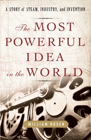 The Most Powerful Idea in the World: A Story of Steam, Industry, and Invention