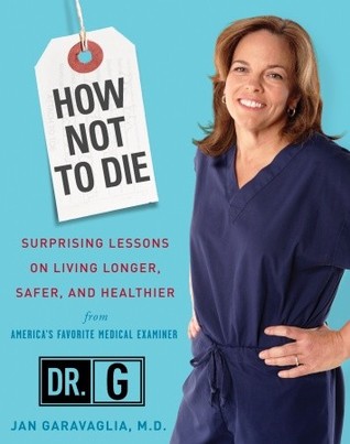 How Not to Die: Surprising Lessons on Living Longer, Safer, and Healthier from America's Favorite Medical Examiner (Hardcover)