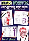 Draw 50 Monsters: The Step-by-Step Way to Draw Creeps, Superheroes, Demons, Dragons, Nerds, Ghouls, Giants, Vampires, Zombies, and Other Scary Creatures Draw 50 Monsters: The Step-by-Step Way to Draw Creeps, Superheroes, Demons, Dragons, Nerds, Ghouls, Giants, Vampires, Zombies, and Other Scary Creatures