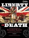 Liberty or Death: The Surprising Story of Runaway Slaves who Sided with the British During the American Revolution Liberty or Death: The Surprising Story of Runaway Slaves who Sided with the British During the American Revolution
