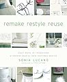 Remake Restyle Reuse: Easy Ways to Transform Everyday Basics into Inspired Design