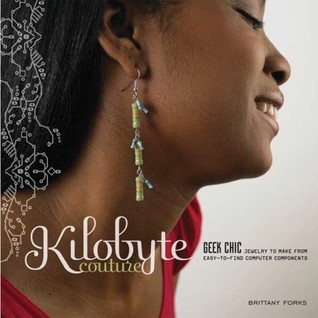 Kilobyte Couture: Geek Chic Jewelry to Make from Easy-to-Find Computer Components (Paperback)