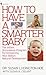 How to Have a Smarter Baby: The Infant Stimulation Program For Enhancing Your Baby's Natural Development