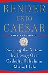 Render Unto Caesar by Charles J. Chaput Render Unto Caesar by Charles J. Chaput