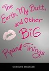 The Earth, My Butt, And Other Big Round Things by Carolyn Mackler