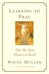 Learning to Pray: How We Find Heaven on Earth