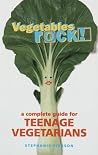 Vegetables Rock!: A Complete Guide for Teenage Vegetarians: A Cookbook Vegetables Rock!: A Complete Guide for Teenage Vegetarians: A Cookbook