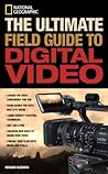 National Geographic The Ultimate Field Guide to Digital Video (National Geographic Photography Field Guides)