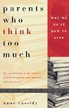 Parents Who Think Too Much: Why We Do It, How to Stop It
