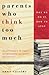 Parents Who Think Too Much: Why We Do It, How to Stop It