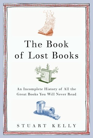 The Book of Lost Books: An Incomplete History of All the Great Books You'll Never Read (Hardcover)