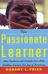 The Passionate Learner: How Teachers and Parents Can Help Children Reclaim the Joy of Discovery