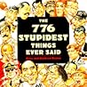 The 776 Stupidest Things Ever Said